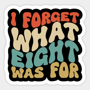 I Forget What Eight Was For Sticker